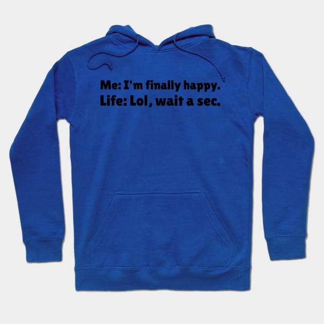 I'm Finally Happy, Lol Wait a sec - Bad Luck - Funny Sarcasatic Quote Hoodie by stokedstore